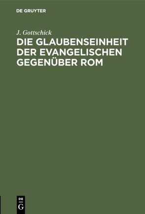 Die Glaubenseinheit der Evangelischen gegenüber Rom von Gottschick,  J.