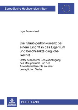 Die Gläubigerkonkurrenz bei einem Eingriff in das Eigentum und beschränkte dingliche Rechte von Frommhold,  Ingo