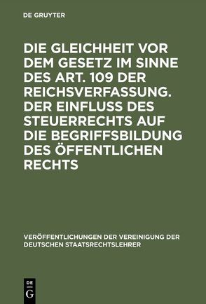 Die Gleichheit vor dem Gesetz im Sinne des Art. 109 der Reichsverfassung. Der Einfluß des Steuerrechts auf die Begriffsbildung des öffentlichen Rechts von Bühler,  Ottmar, Hensel,  Albert, Kaufmann,  Erich, Nawiasky,  Hans