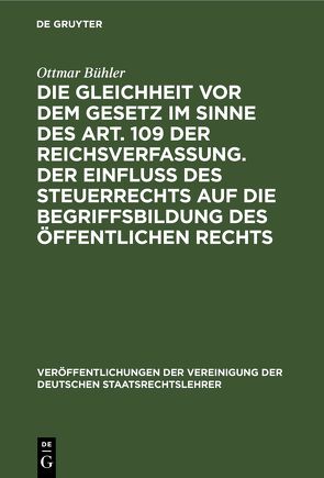 Die Gleichheit vor dem Gesetz im Sinne des Art. 109 der Reichsverfassung. Der Einfluß des Steuerrechts auf die Begriffsbildung des öffentlichen Rechts von Bühler,  Ottmar, Hensel,  Albert, Kaufmann,  Erich, Nawiasky,  Hans