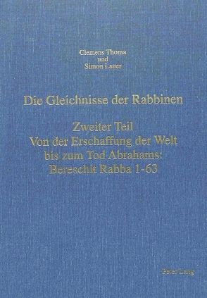 Die Gleichnisse der Rabbinen- Zweiter Teil: Von der Erschaffung der Welt bis zum Tod Abrahams: Bereschit Rabba 1-63 von Lauer,  Simon, Thoma,  Clemens