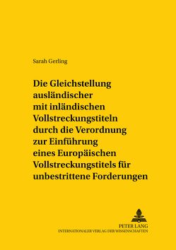 Die Gleichstellung ausländischer mit inländischen Vollstreckungstiteln durch die Verordnung zur Einführung eines Europäischen Vollstreckungstitels für unbestrittene Forderungen von Gerling,  Sarah