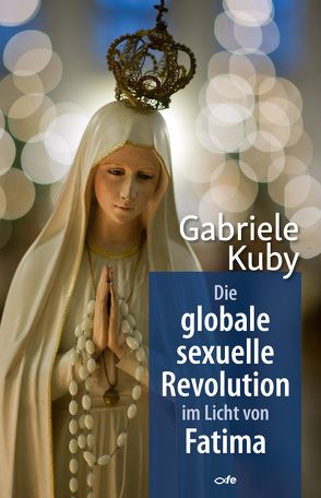 Die globale sexuelle Revolution im Licht von Fatima von Kuby,  Gabriele