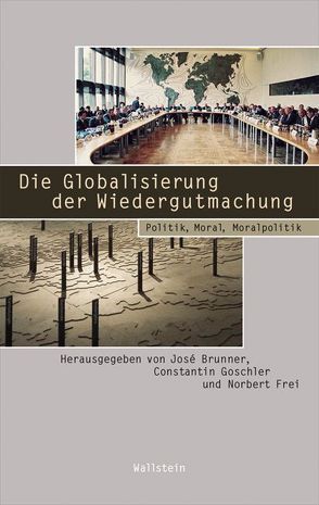 Die Globalisierung der Wiedergutmachung von Brunner,  José, Frei,  Norbert, Goschler,  Constantin