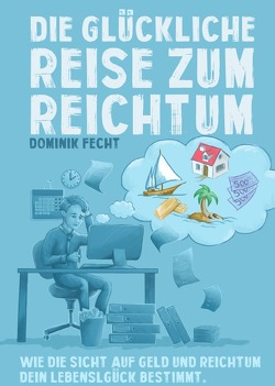 Die glückliche Reise zum Reichtum von Fecht,  Dominik