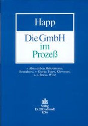 Die GmbH im Prozess von Alvensleben,  Volker von, Brödermann,  Eckart, Gierke,  Klaus von, Happ,  Wilhelm, Klevemann,  Dirk, Recke,  Hubertus von der, Witte,  Andreas