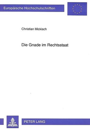 Die Gnade im Rechtsstaat von Mickisch,  Christian