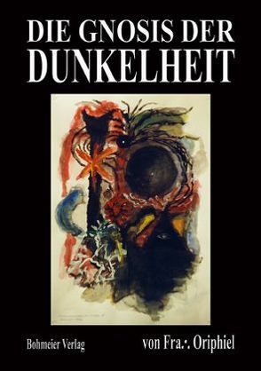 Die Gnosis der Dunkelheit von Oriphiel (Frater)