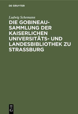 Die Gobineau-Sammlung der Kaiserlichen Universitäts- und Landesbibliothek zu Straßburg von Schemann,  Ludwig