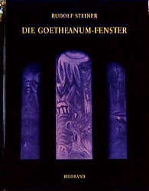 Die Goetheanum-Fenster von Rudolf Steiner Nachlassverwaltung, Steiner,  Rudolf
