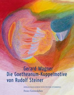 Die Goetheanum-Kuppelmotive von Rudolf Steiner von Prokofieff,  Sergej O, Stebbing,  Peter, Wagner,  Gerard