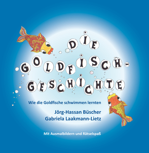 Die Goldfisch-Geschichte: Wie die Goldfische schwimmen lernten von Büscher,  Jörg-Hassan, Laakmann-Lietz,  Gabriela