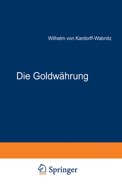 Die Goldwährung von Kardorff-Wabnitz,  Wilhelm von