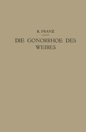 Die Gonorrhoe des Weibes von Franz,  R