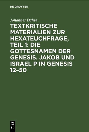 Textkritische Materialien zur Hexateuchfrage, Teil 1: Die Gottesnamen der Genesis. Jakob und Israel P in Genesis 12–50 von Dahse,  Johannes