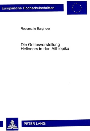 Die Gottesvorstellung Heliodors in den Aithiopika von Bargheer,  Rosemarie