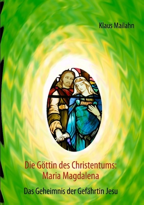 Die Göttin des Christentums: Maria Magdalena von Mailahn,  Klaus