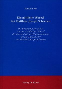 Die göttliche Wurzel bei Matthias Joseph Scheeben von Fohl,  Martin