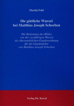 Die göttliche Wurzel bei Matthias Joseph Scheeben von Fohl,  Martin