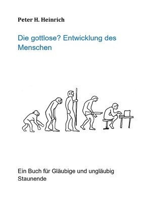 Die gottlose? Entwicklung des Menschen von Heinrich,  Peter