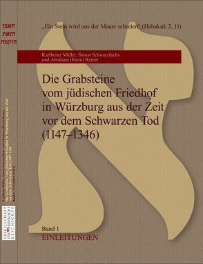 Die Grabsteine vom jüdischen Friedhof in Würzburg aus der Zeit vor dem Schwarzen Tod (1147 – 1346) von Engel,  Edna, Gesellschaft für fränkische Geschichte, Müller,  Karlheinz, Reiner,  Abraham (Rami), Schwarzfuchs,  Simon