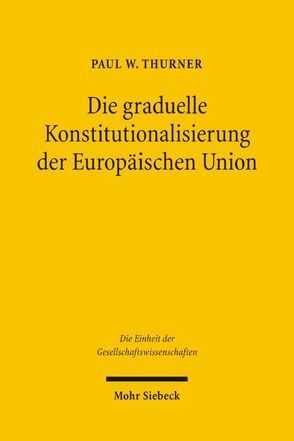 Die graduelle Konstitutionalisierung der Europäischen Union von Thurner,  Paul W.