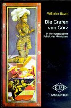 Die Grafen von Görz in der europäischen Politik des Mittelalters von Baum,  Wilhelm