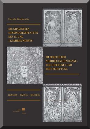 Die gravierten Messinggrabplatten des 13. und 14.Jahrhunderts im Bereich der norddeutschen Hanse – ihre Herkunft und ihre Bedeutung von Wolkewitz,  Ursula