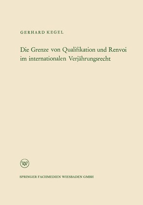 Die Grenze von Qualifikation und Renvoi im internationalen Verjährungsrecht von Kegel,  Gerhard