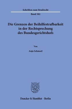 Die Grenzen der Beihilfestrafbarkeit in der Rechtsprechung des Bundesgerichtshofs. von Schmorl,  Anja