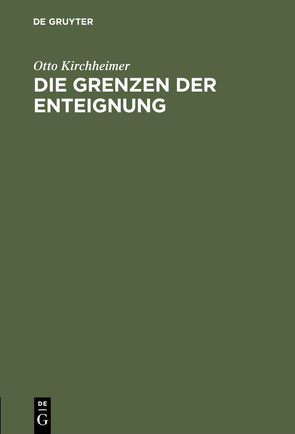 Die Grenzen der Enteignung von Kirchheimer,  Otto