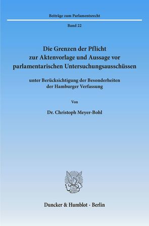 Die Grenzen der Pflicht zur Aktenvorlage und Aussage vor parlamentarischen Untersuchungsausschüssen von Meyer-Bohl,  Christoph