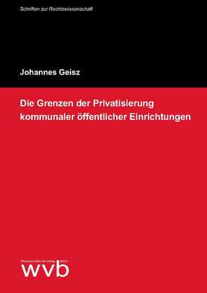 Die Grenzen der Privatisierung kommunaler öffentlicher Einrichtungen von Geisz,  Johannes