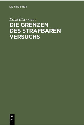 Die Grenzen des strafbaren Versuchs von Eisenmann,  Ernst