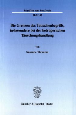 Die Grenzen des Tatsachenbegriffs, insbesondere bei der betrügerischen Täuschungshandlung. von Thomma,  Susanne