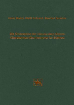 Die Grenzsteine der historischen Grenze Chursachsen-Churhannover im Südharz von Fröhlich,  Siegfried, Giesecke,  Susanne, Noack,  Heinz, Roeder,  Anke, Rohland,  Steffi, Sailer,  Manuela, Schröter,  Manfred