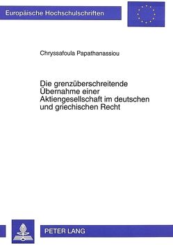 Die grenzüberschreitende Übernahme einer Aktiengesellschaft im deutschen und griechischen Recht von Papathanassiou,  Chryssa