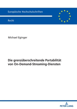 Die grenzüberschreitende Portabilität von On-Demand-Streaming-Diensten von Eginger,  Michael