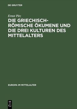 Die griechisch-römische Ökumene und die drei Kulturen des Mittelalters von Pitz,  Ernst