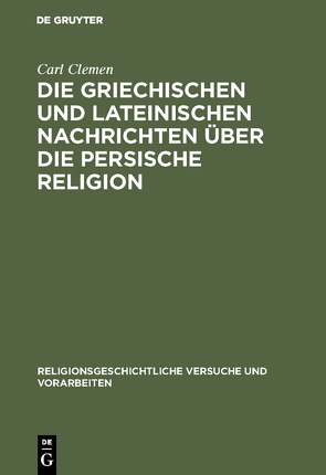 Die griechischen und lateinischen Nachrichten über die persische Religion von Clemen,  Carl