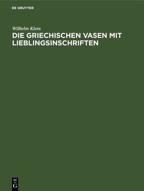 Die griechischen Vasen mit Lieblingsinschriften von Klein,  Wilhelm