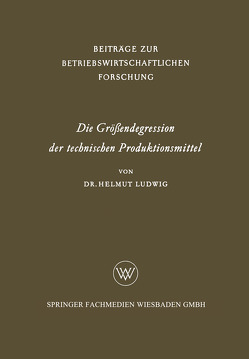 Die Größendegression der technischen Produktionsmittel von Ludwig,  Helmut