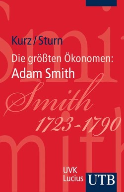 Die größten Ökonomen: Adam Smith von Kurz,  Heinz D., Sturn,  Richard