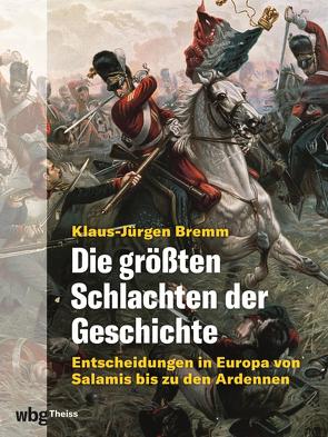 Die größten Schlachten der Geschichte. Entscheidungen in Europa von Salamis bis zu den Ardennen von Bremm,  Klaus-Jürgen