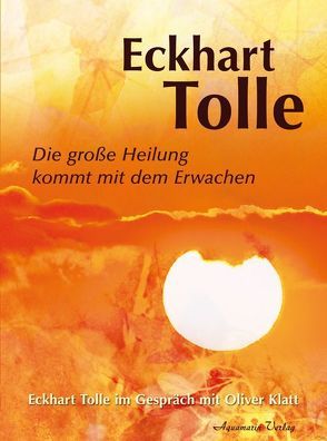 Die große Heilung kommt mit dem Erwachen von Klatt,  Oliver, Tolle,  Eckhart