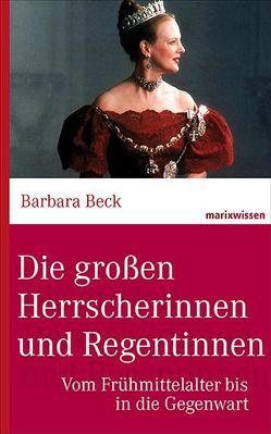 Die großen Herrscherinnen und Regentinnen von Beck,  Barbara