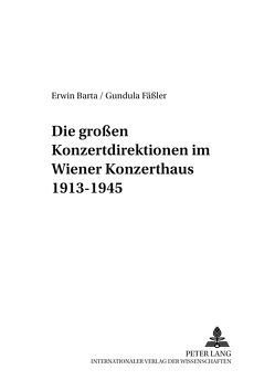 Die großen Konzertdirektionen im Wiener Konzerthaus 1913-1945 von Barta,  Erwin, Fäßler,  Gundula