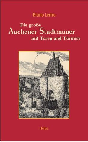 Die grosse Aachener Stadtmauer mit Toren und Türmen von Kortsch,  Werner, Lerho,  Bruno