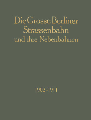 Die Grosse Berliner Strassenbahn und Ihre Nebenbahnen 1902–1911 von Strassenbahn,  Grosse Berliner