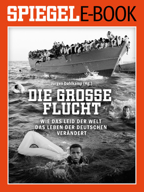 Die große Flucht – Wie das Leid der Welt das Leben der Deutschen verändert von Dahlkamp,  Jürgen